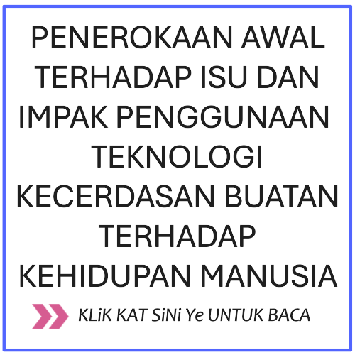 PENEROKAAN AWAL TERHADAP ISU DAN IMPAK PENGGUNAAN TEKNOLOGI KECERDASAN BUATAN TERHADAP KEHIDUPAN MANUSIA