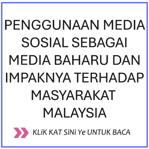 PENGGUNAAN MEDIA SOSIAL SEBAGAI MEDIA BAHARU DAN IMPAKNYA TERHADAP MASYARAKAT MALAYSIA